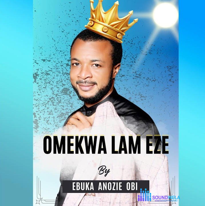 Ebuka Anozie Obi – Omekwa Lam Eze – Ebuka Anozie Obi Omekwa Lam Eze Soundwela