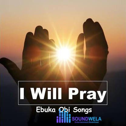 Ebuka Obi Songs – I Will Pray – Ebuka Songs I Will Pray Soundwela