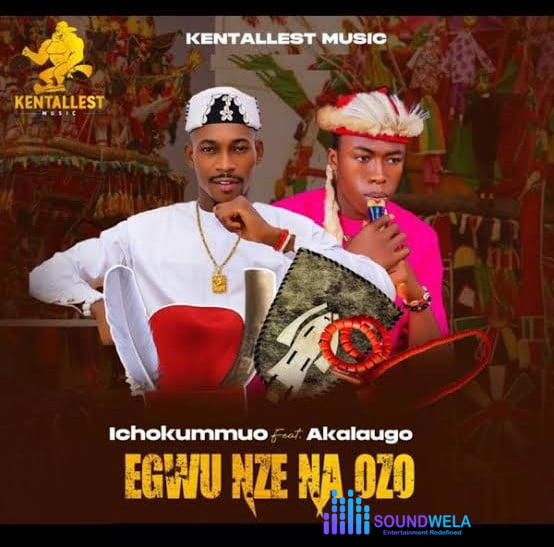 Ichokummuo – Egwu Nze Na Ozo ft. Akalaugo – Ichokummuo Egwu Nze Na Ozo Soundwela