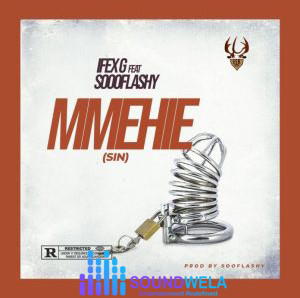 Ifex G – Mmehie Ft. Sooflashy – Ifex G Ft Sooflashy Mmehie