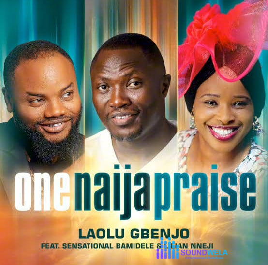 Laolu Gbenjo – One Naija Praise ft. Sensational Bamidele & Lilian Nneji – Laolu Gbenjo One Naija Praise Soundwela