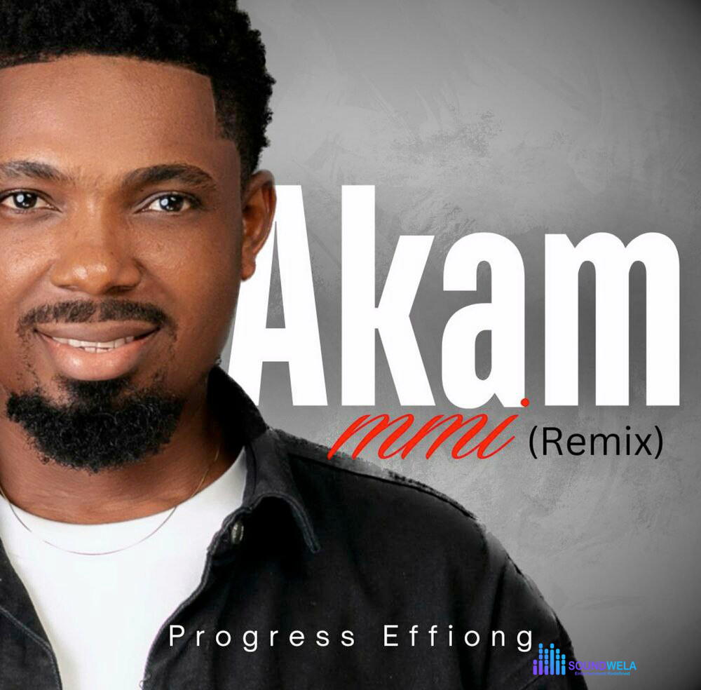 Progress Effiong – Akam Mmi – Progress Effiong Akam Mmi Remix Soundwela