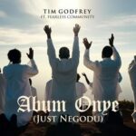 Tim Godfrey – Abum Onye (Just Negodu) ft. Fearless Community – Tim Godfrey ft Fearless Community Abum Onye Just Negodu