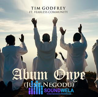 Tim Godfrey – Abum Onye (Just Negodu) ft. Fearless Community – Tim Godfrey ft Fearless Community Abum Onye Just Negodu