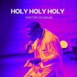 Pastor Courage – Holy Holy Holy – pastor courage holy holy holy