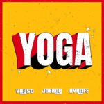 Dj Voyst – Yoga Ft. Joeboy & Ayanfe – Dj Voyst Yoga ft Joeboy Ayanfe3