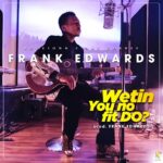 Frank Edwards – Wetin You No Fit Do? – Frank Edwards Wetin You No Fit Do 9jaclassic