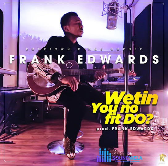 Frank Edwards – Wetin You No Fit Do? – Frank Edwards Wetin You No Fit Do 9jaclassic