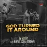 Tim Godfrey – God Turned It Around Ft. Nathaniel Bassey & Tim Bowman Jr. – Tim Godfrey God Turned It Around feat. Nathaniel Bassey Tim Bowman Jr