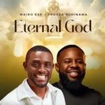 Mairo Ese – Eternal God Ft. Prospa Ochimana – Mairo Ese ft. Prospa Ochimana Eternal God