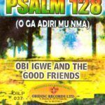 Obi Igwe And The Good Friends – Ekwensu Gwuru Gi Wayo – Obi Igwe And The Good Friends Psalm 128 O Ga Adiri Mu Nma