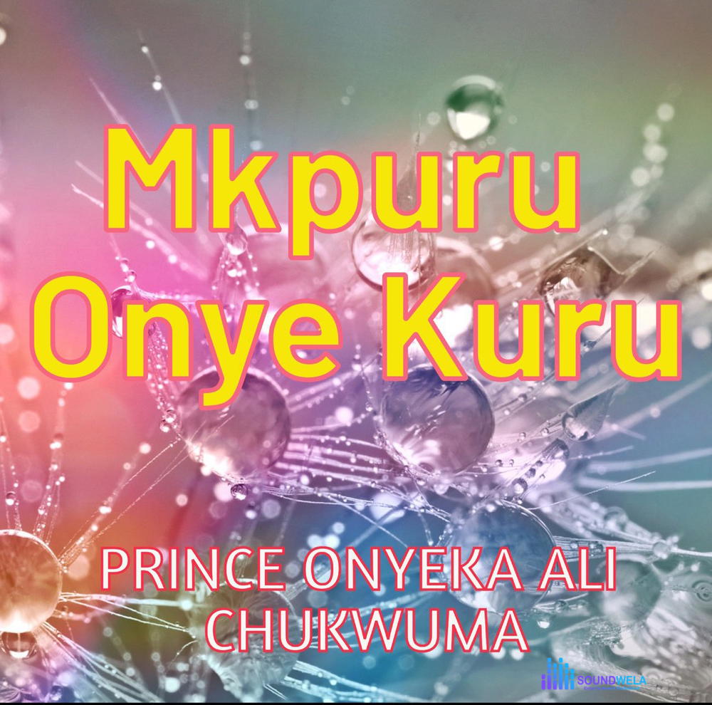 Prince Onyeka Ali Chukwuma – Mkpuru Onye Kuru – Prince Onyeka Ali Chukwuma Mkpuru Onye Kuru