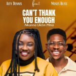 Aity Dennis – Can't Thank You Enough (Nkana Ukom Mma) Ft. Moses Bliss – Aity Dennis ft. Moses Bliss Cant Thank You Enough Nkanna Ukom Mma
