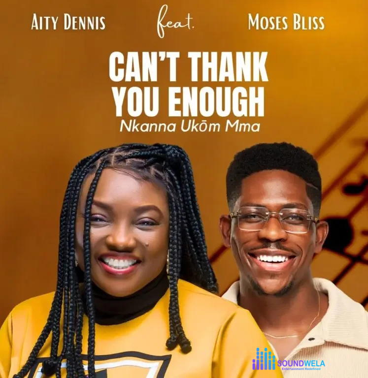 Aity Dennis – Can't Thank You Enough (Nkana Ukom Mma) Ft. Moses Bliss – Aity Dennis ft. Moses Bliss Cant Thank You Enough Nkanna Ukom Mma