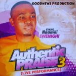 Evang. Nnamdi Ewenighi – Authentic Praise (Live) – Evang. Nnamdi Ewenighi – Authentic Praise Vol. 3 Album