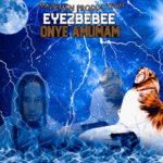 Eyezbebee – Onye Amumam – Eyezbebee Onye Amumam