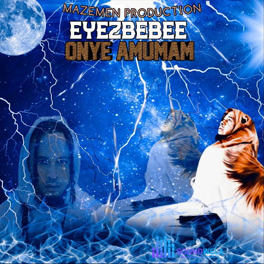 Eyezbebee – Onye Amumam – Eyezbebee Onye Amumam