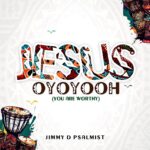 Jimmy D Psalmist – Jesus Oyoyooh (You Are Worthy) – Jimmy D Psalmist – Jesus Oyoyooh You Are Worthy
