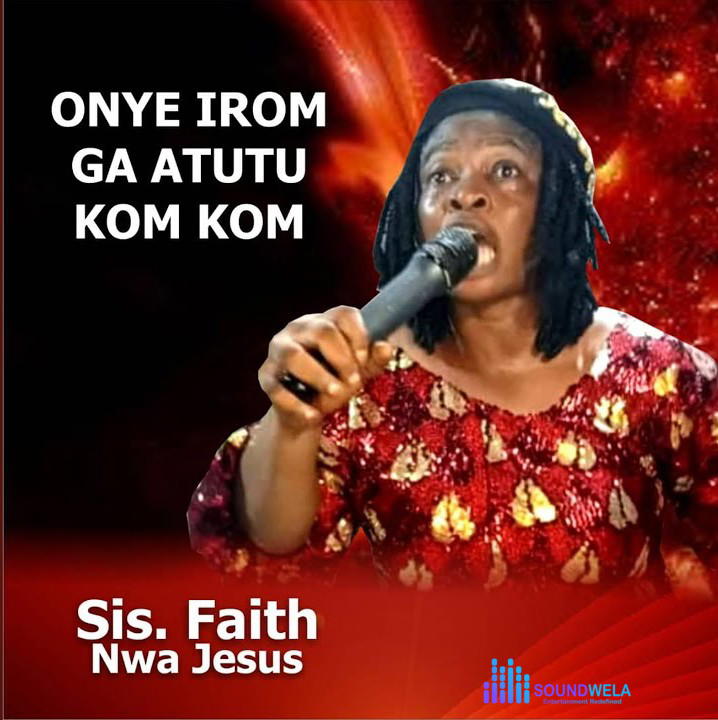Sis. Faith Nwa Jesus – Onye Irom Ga Atutu Kom Kom – Sis. Faith Nwa Jesus – Onye Irom Ga Atutu Kom Kom