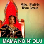 Sis. Faith Nwa Jesus – Mama No N Olu – Sis. Faith Nwa Jesus – Mama No N Olu