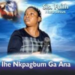 Sister Faith Nwa Jesus – Ihe Nkpagbum Gana – Sister Faith Nwa Jesus – Ihe Nkpagbum Gana