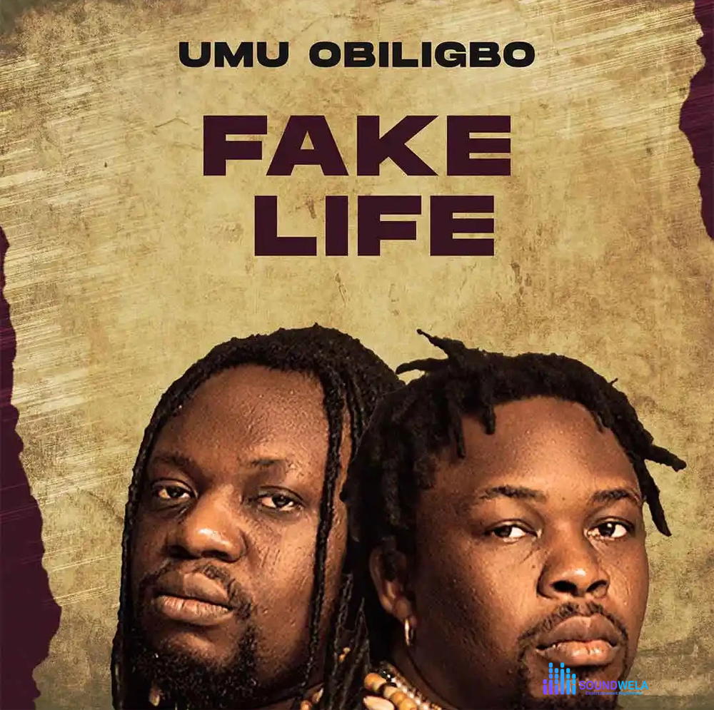 Umu Obiligbo – Fake Life – Umu Obiligbo Fake Life