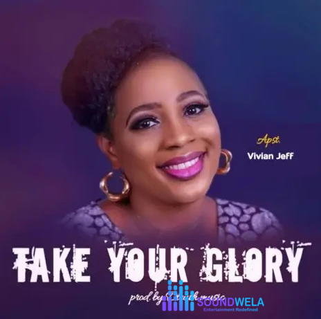 Apst. Vivian Jeff – Take Your Glory – Apst Vivian jeff Take your Glory