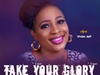 Apst. Vivian Jeff – Take Your Glory – Apst Vivian jeff Take your Glory