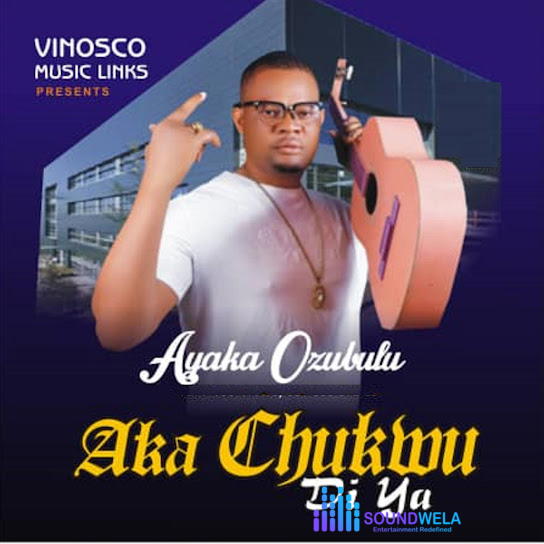 Ayaka Ozubulu – Aka Chukwu Di Ya – Ayaka Ozubulu Aka Chukwu Di Ya