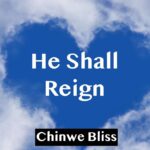 Chinwe Bliss – He Shall Reign – Chinwe Bliss – He Shall Reign