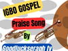 GoodluckSeraph - Igbo Gospel Praise – Goodluck Seraph Igbo gospel praise