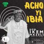 Hon Ikem Mazeli – Acho Yi Ibia – Hon Ikem Mazeli Acho Yi Ibia