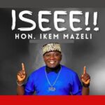 Hon Ikem Mazeli – Iseee!! – Hon Ikem Mazeli Iseee