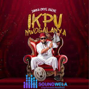 Janka Onye Ogene – Ikpu Nwogalanya – Janka Onye Ogene Ikpu Nwogalanya