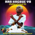 Ebuka De Great ft Chibuzor Samuel - Nna Kagbue Ya (Father Cancel It) – nna kagbue ya Ebuka De Great ft Chibuzor Samuel