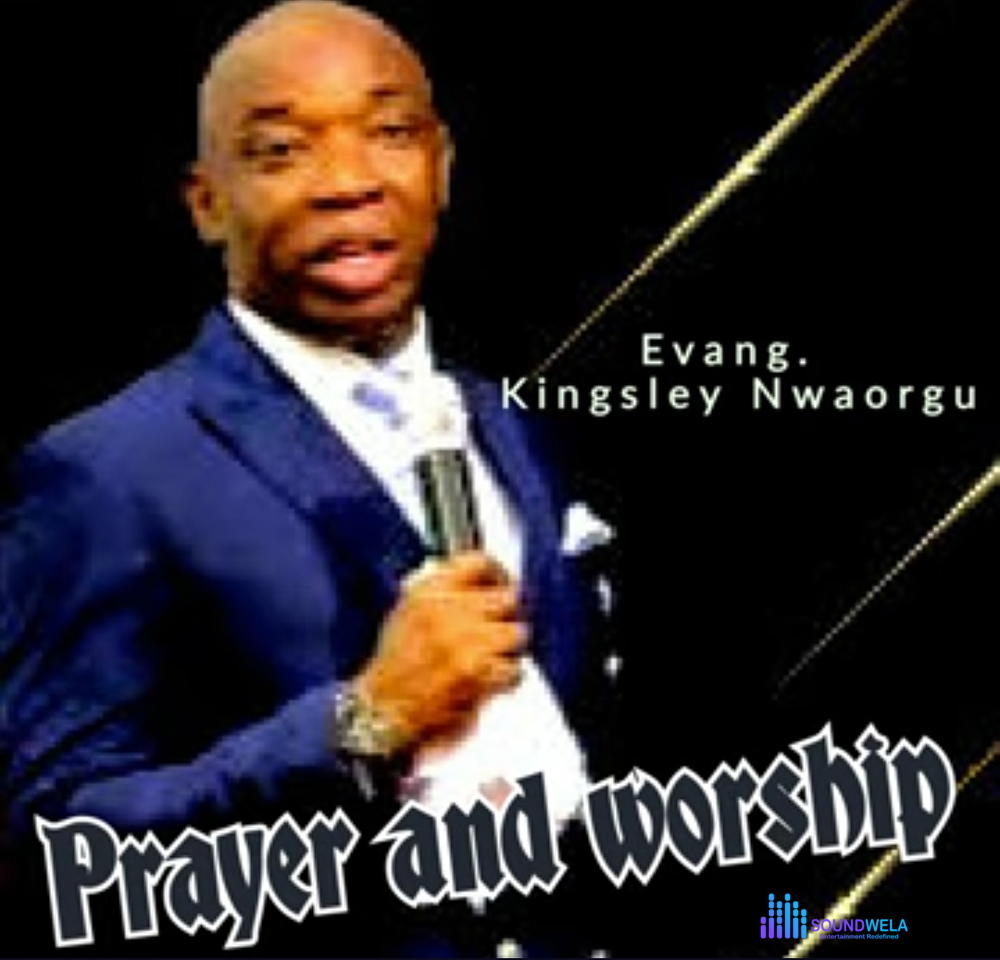 Evang Kingsley Nwaorgu - Prayer and Worship – Evang Kingsley Nwaorgu prayer and worship
