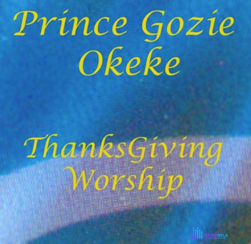 Prince Gozie Okeke - ThanksGiving Worship – Prince Gozie Okeke Thanksgiving worship