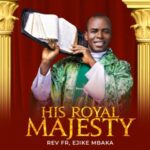 Rev Fr Ejike Mbaka - Behold The King – Mbaka Agabigala M Forsake Me Not