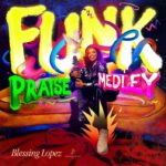 Blessing Lopez – Funk Praise Medley Ft. Mike Dosunmu & Dr. Edward Sunday – Blessing Lopez–Funk Praise Medley Ft. Mike Dosunmu Dr. Edward Sunday Soundwela