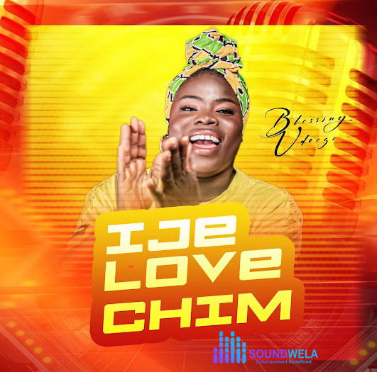 Blessing Udoeze – Ije Love Chim – Blessing Udoeze – Ije Love Chim Soundwela