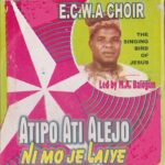 E.C.W.A Choir – Atipo Ati Alejo Ni Mo Je Laye – E.C.W.A Choir The Singing Bird Of Jesus–Atipo Ati Alejo Ni Mo Je Laye Ft. M.A. Balogun Soundwela
