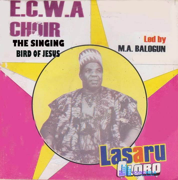 E.C.W.A Choir – Lasaru Oloro Ft. M.A. Balogun – E.C.W.A Choir The Singing Bird Of Jesus–Lasaru Oloro Ft. M.A. Balogun Soundwela