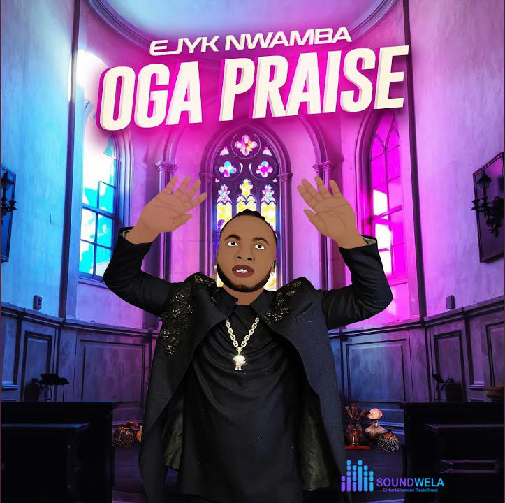 Ejyk Nwamba – Oga Praise – Ejyk Nwamba–Oga Praise Soundwela