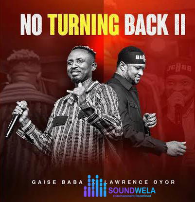 Gaise Baba – No Turning Back II Ft. Lawrence Oyor – Gaise Baba–No Turning Back II Ft. Lawrence Oyor Soundwela