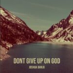 Joshua Banjo – Dont Give Up On God – Joshua Banjo–Dont Give Up On God Soundwela