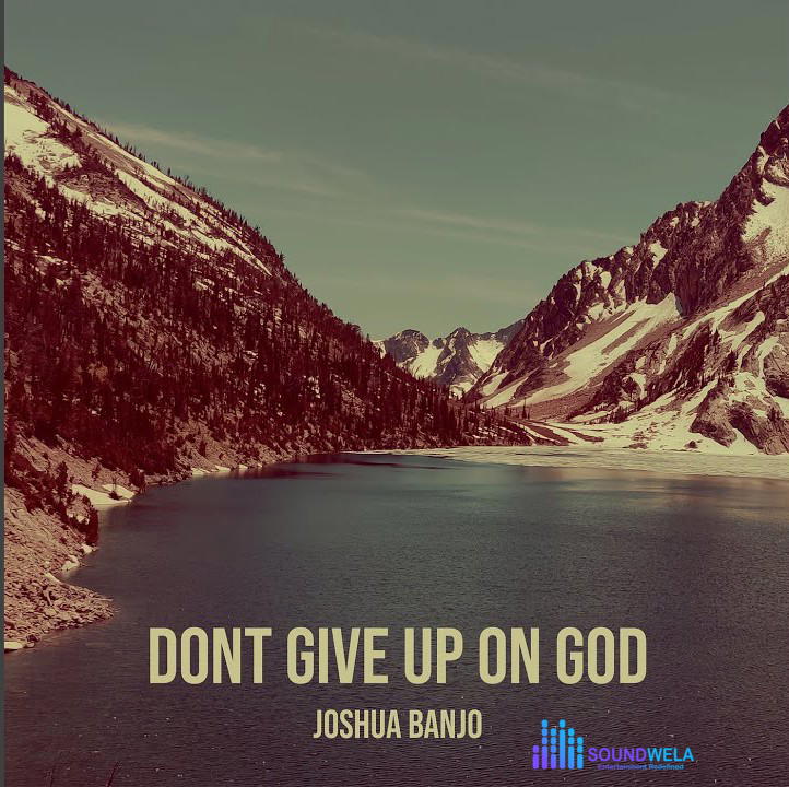 Joshua Banjo – Dont Give Up On God – Joshua Banjo–Dont Give Up On God Soundwela