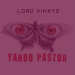 Lord VinXyz – Yahoo Pastor – Lord VinXyz–Yahoo Pastor Soundwela