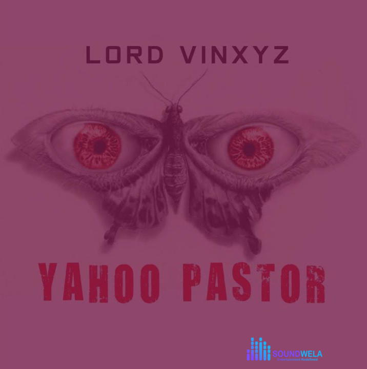 Lord VinXyz – Yahoo Pastor – Lord VinXyz–Yahoo Pastor Soundwela