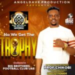 Prof Chikobi - Na we get the trophy – Prof Chikobi na we the trophy