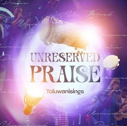 Toluwanisings – Unreserved Praise – Toluwanisings Unreserved Praise Soundwela
